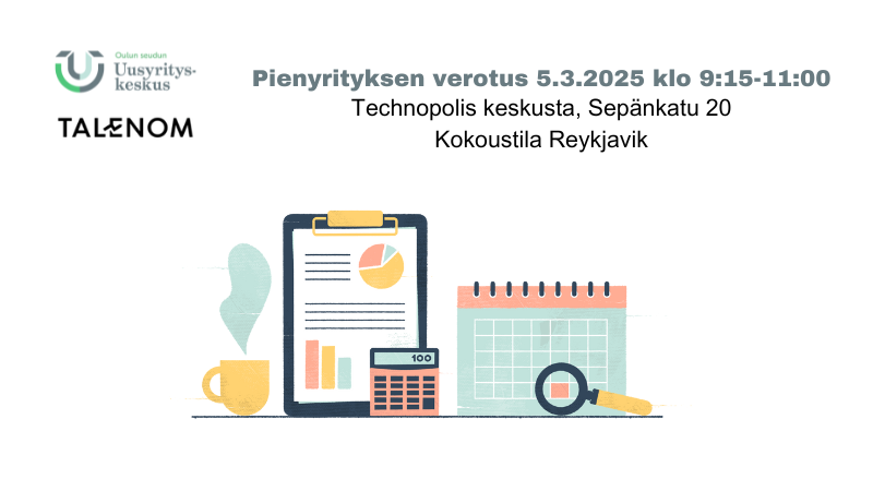 Mainos "Pienyrityksen verotus" -tilaisuudesta, joka järjestetään 5.3.2025 klo 9:15–11:00 Technopolis-keskuksessa, Sepänkatu 20, kokoustila Reykjavik. Yläosassa Oulun seudun Uusyrityskeskuksen ja Talenomin logot. Keskellä tapahtuman otsikko tummansinisellä ja sijaintitiedot mustalla tekstillä valkoisella taustalla. Alhaalla kuvituskuva, jossa on lehtiö, jossa näkyy kaavioita ja palkkeja, laskin, kalenteri, suurennuslasi sekä keltainen kahvikuppi.